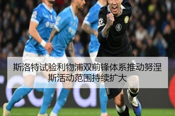 斯洛特试验利物浦双前锋体系推动努涅斯活动范围持续扩大